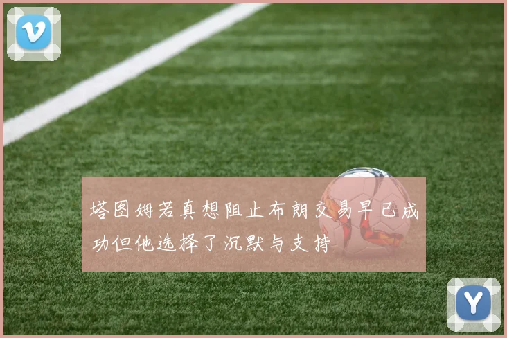 塔图姆若真想阻止布朗交易早已成功但他选择了沉默与支持